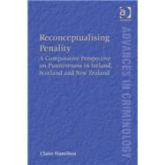 Reconceptualising Penality: A Comparative Perspective on Punitiveness in Ireland, Scotland and New Zealand by Hamilton,Claire, 9781409463160