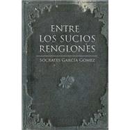 Entre los sucios renglones/ Among the dirty lines by Gomez, Socrates Garcia, 9781523213160
