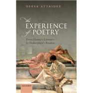 The Experience of Poetry From Homer's Listeners to Shakespeare's Readers by Attridge, Derek, 9780198833161