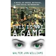 This Is Not a Game by Williams, Walter Jon, 9780316003162