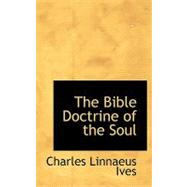 The Bible Doctrine of the Soul by Ives, Charles Linnaeus, 9780554533162
