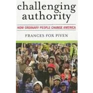 Challenging Authority How Ordinary People Change America by Piven, Frances Fox, 9780742563162