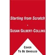 Starting from Scratch A Novel by Gilbert-Collins, Susan, 9781439143162