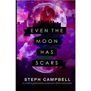 Even the Moon Has Scars by Campbell, Steph, 9781502883162
