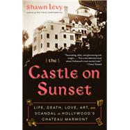 The Castle on Sunset Life, Death, Love, Art, and Scandal at Hollywood's Chateau Marmont by LEVY, SHAWN, 9780385543163