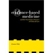 Evidence-based Medicine And The Search For A Science Of Clinical Care by Daly, Jeanne, 9780520243163