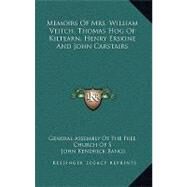 Memoirs Of Mrs. William Veitch, Thomas Hog Of Kiltearn, Henry Erskine And John Carstairs by General Assembly of the Free Church of S, 9780548513163