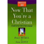 Now That You're a Christian : A Guide to Your Faith in Plain Language by Bickel, Bruce, 9780736923163