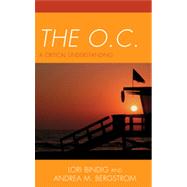 The O.C. A Critical Understanding by Bindig, Lori B.; Bergstrom, Andrea M., 9780739133163