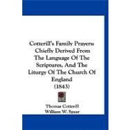 Cotterill's Family Prayers : Chiefly Derived from the Language of the Scriptures, and the Liturgy of the Church of England (1843) by Cotterill, Thomas; Spear, William W., 9781120183163