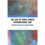 The Use of Force under International Law: Lawyerised States in a Legalised World by Nuez-Mietz; Fernando G., 9781138313163