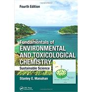 Fundamentals of Environmental and Toxicological Chemistry: Sustainable Science, Fourth Edition by Manahan; Stanley, 9781466553163