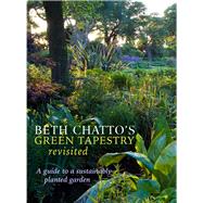 Beth Chatto's Green Tapestry Revisited A Guide to a Sustainably Planted Garden by Wooster, Steven; Chatto, Beth; Boulton, Julia, 9781999963163