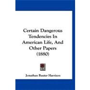 Certain Dangerous Tendencies in American Life, and Other Papers by Harrison, Jonathan Baxter, 9781120173164