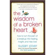 The Wisdom of a Broken Heart How to Turn the Pain of a Breakup into Healing, Insight, and New Love by Piver, Susan, 9781416593164