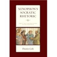 Xenophon's Socratic Rhetoric Virtue, Eros, and Philosophy in the Symposium by Gish, Dustin A., 9781666903164