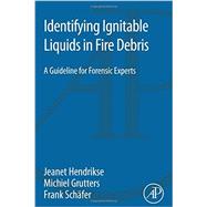 Identifying Ignitable Liquids in Fire Debris by Hendrikse, Jeanet; Grutters, Michiel; Schafer, Frank, 9780128043165