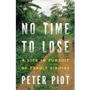 No Time to Lose A Life in Pursuit of Deadly Viruses by Piot, Peter, 9780393063165