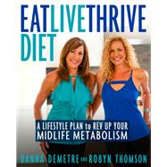 Eat, Live, Thrive Diet A Lifestyle Plan to Rev Up Your Midlife Metabolism by Demetre, Danna; Thomson, Robyn, 9780525653165
