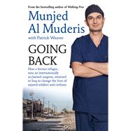 Going Back How a Former Refugee, Now an Internationally Acclaimed Surgeon, Returned to Iraq to Change the Lives of Injured Soldiers and Civilians by Al Muderis, Mujen; Weaver, Patrick, 9781760633165