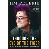 Through the Eye of the Tiger The Rock #n' Roll Life of Survivor's Founding Member by Peterik, Jim; Torem, Lisa; Cronin, Kevin, 9781940363165