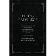 Piety and Privilege Catholic Secondary Schooling in Ireland and the Theocratic State, 1922-1967 by O'Donoghue, Tom; Harford, Judith, 9780192843166