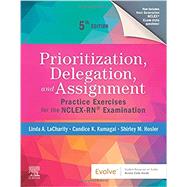 Prioritization, Delegation, and Assignment: Practice Exercises for the NCLEX-RN® Examination by Linda A. LaCharity PhD RN, 9780323683166