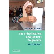 The United Nations Development Programme: A Better Way? by Craig N. Murphy, 9780521683166