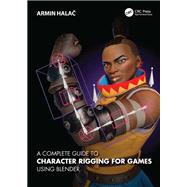 A Complete Guide to Character Rigging for Games Using Blender by Armin Halac, 9781003263166