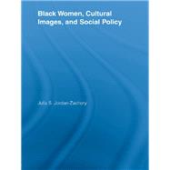 Black Women, Cultural Images, and Social Policy by Jordan-Zachery, Julia S., 9780203883167
