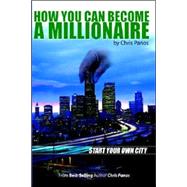 How You Can Become A Millionaire: Start Your Own City by Panos, Chris G., 9780910743167