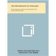 The Renaissance in England: Non-Dramatic Prose and Verse of the Sixteenth Century by Rollins, Hyder Edward; Baker, Herschel Clay, 9781258233167