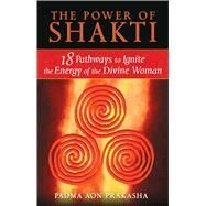 The Power of Shakti by Prakasha, Padma Aon, 9781594773167