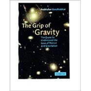 The Grip of Gravity: The Quest to Understand the Laws of Motion and Gravitation by Prabhakar Gondhalekar, 9780521803168