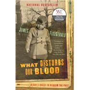 What Disturbs Our Blood A Son's Quest to Redeem the Past by Fitzgerald, James, 9780679313168