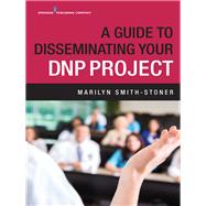 A Guide to Disseminating Your Dnp Project by Smith-stoner, Marilyn, Ph.d., 9780826133168
