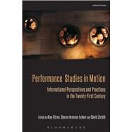 Performance Studies in Motion International Perspectives and Practices in the Twenty-First Century by Citron, Atay; Aronson-Lehavi, Sharon; Zerbib, David, 9781408183168