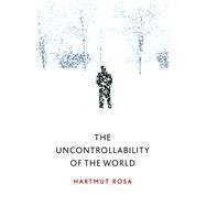 The Uncontrollability of the World by Rosa, Hartmut; Wagner, James, 9781509543168