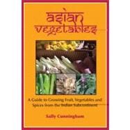Asian Vegetables: A Guide to Growing Fruit, Vegetables and Spices from the Indian Subcontinent by Cunningham, Sally, 9781899233168