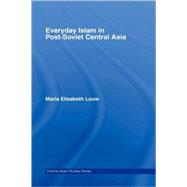 Everyday Islam in Post-Soviet Central Asia by Louw; Maria Elisabeth, 9780415413169