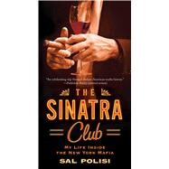 The Sinatra Club My Life Inside the New York Mafia by Polisi, Sal, 9781451643169