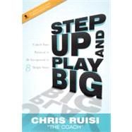 Step up and Play Big : Unlock Your Potential to Be Exceptional in 8 Simple Steps by Ruisi, Chris, 9781599323169