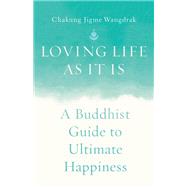 Loving Life as It Is A Buddhist Guide to Ultimate Happiness by Wangdrak, Chakung Jigme; Thubten, Anam, 9781645473169