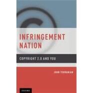 Infringement Nation Copyright 2.0 and You by Tehranian, John, 9780199733170