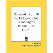 Notebook No 1 of the Kickapoo Club : Bloomington, Illinois 1914 (1914) by Robinson, C. H.; Robinson, Richard Thomas; Brigham, W. B., 9780548823170
