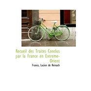 Recueil Des Traites Conclus Par La France En Extreme-orient by Lucien De Reinach, France, 9780559263170