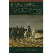 Blundering to Glory Napoleon's Military Campaigns by Connelly, Owen, 9780742553170