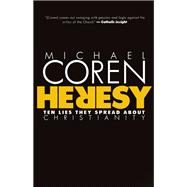 Heresy Ten Lies They Spread About Christianity by Coren, Michael, 9780771023170