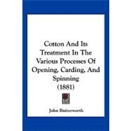 Cotton and Its Treatment in the Various Processes of Opening, Carding, and Spinning by Butterworth, John, 9781120183170