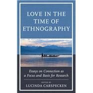 Love in the Time of Ethnography Essays on Connection as a Focus and Basis for Research by Carspecken, Lucinda; Carspecken, Lucinda; Carspecken, Phil Francis; Clark, Jana; Dennis, Barbara; Henze, Adam; Li, Peiwei; Skoggard, Ian; Sponsel, Leslie E.; Trix, Frances; Vargas, Felipe; Verde, Michael; Winkle-Wagner, Rachelle, 9781498543170